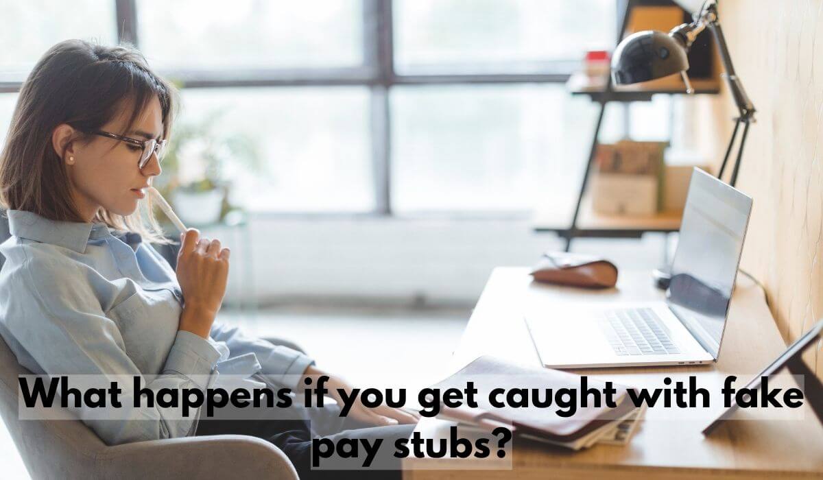 What Happens if You Get Caught With Fake Pay Stubs